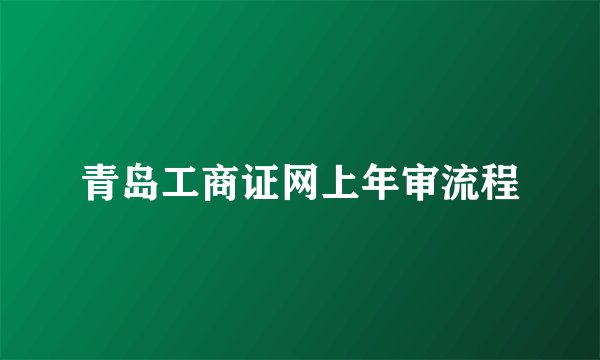 青岛工商证网上年审流程