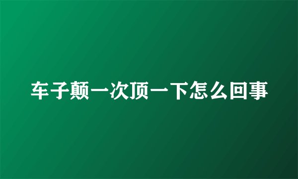 车子颠一次顶一下怎么回事