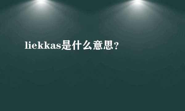 liekkas是什么意思？