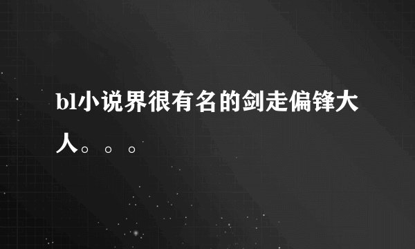 bl小说界很有名的剑走偏锋大人。。。
