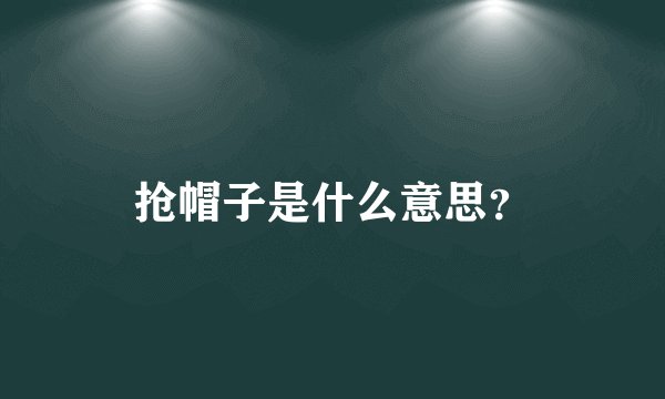 抢帽子是什么意思？