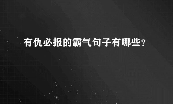 有仇必报的霸气句子有哪些？