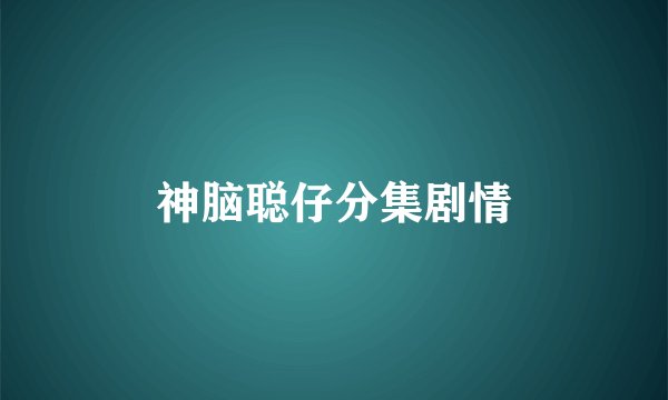 神脑聪仔分集剧情