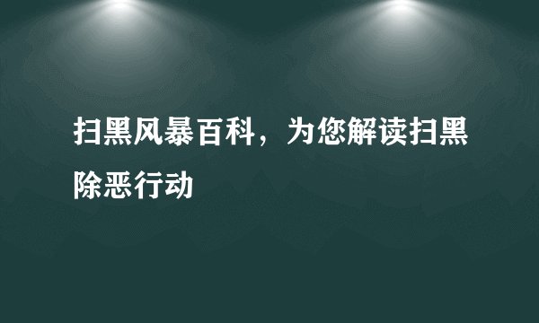 扫黑风暴百科，为您解读扫黑除恶行动