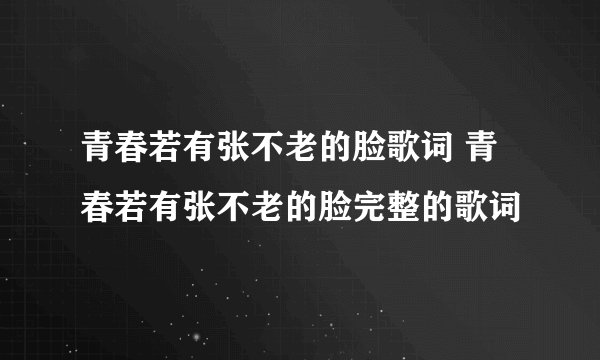 青春若有张不老的脸歌词 青春若有张不老的脸完整的歌词