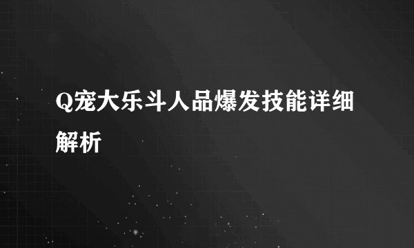 Q宠大乐斗人品爆发技能详细解析
