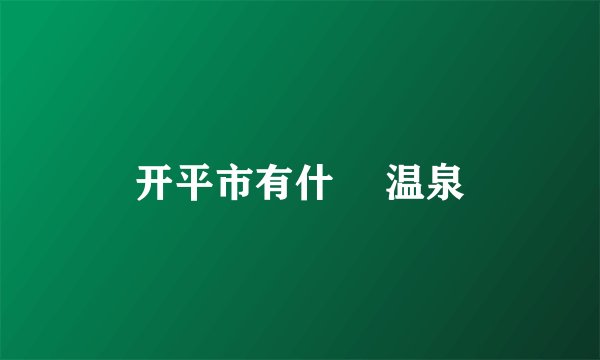 开平市有什麼 温泉