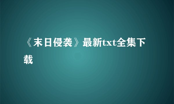 《末日侵袭》最新txt全集下载