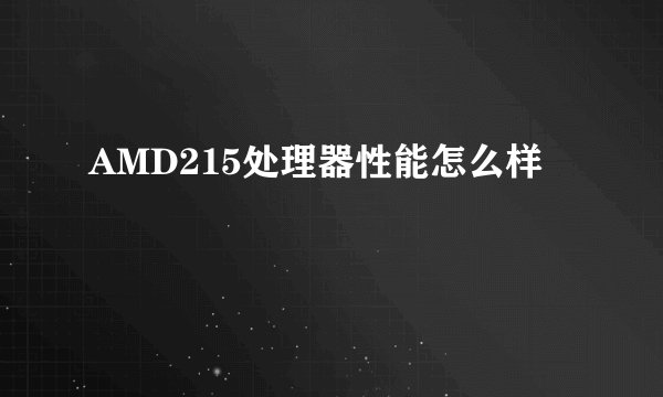 AMD215处理器性能怎么样
