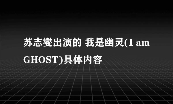 苏志燮出演的 我是幽灵(I am GHOST)具体内容
