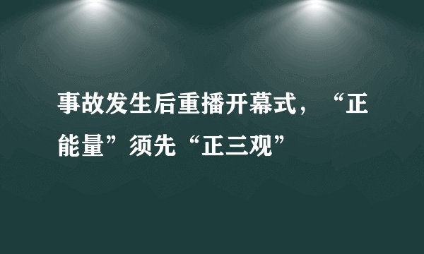 事故发生后重播开幕式，“正能量”须先“正三观”
