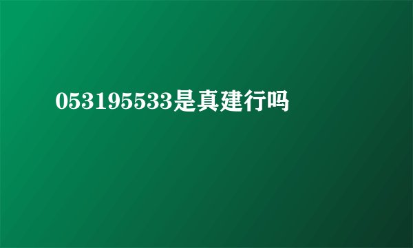 053195533是真建行吗