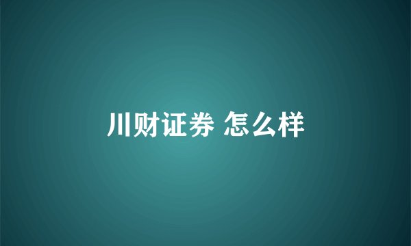川财证券 怎么样