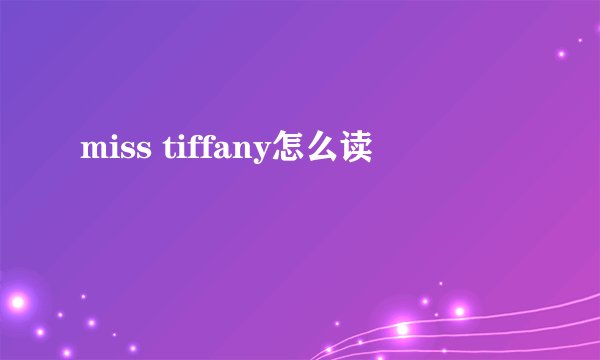 miss tiffany怎么读