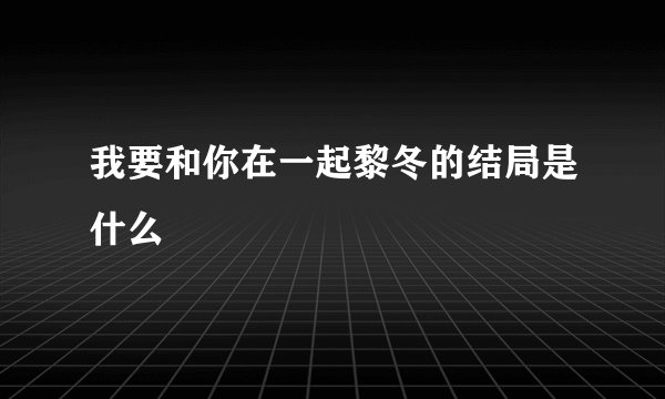 我要和你在一起黎冬的结局是什么
