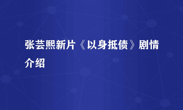 张芸熙新片《以身抵债》剧情介绍