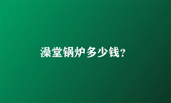 澡堂锅炉多少钱？