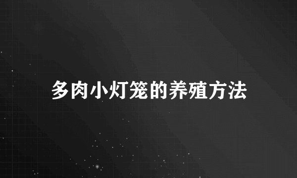 多肉小灯笼的养殖方法