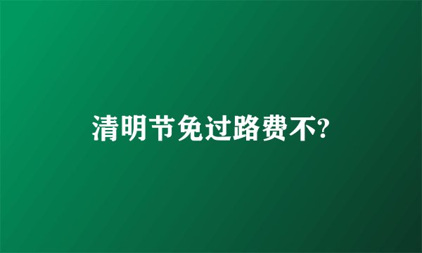 清明节免过路费不?