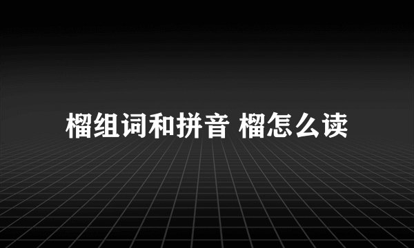 榴组词和拼音 榴怎么读