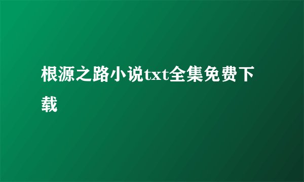 根源之路小说txt全集免费下载