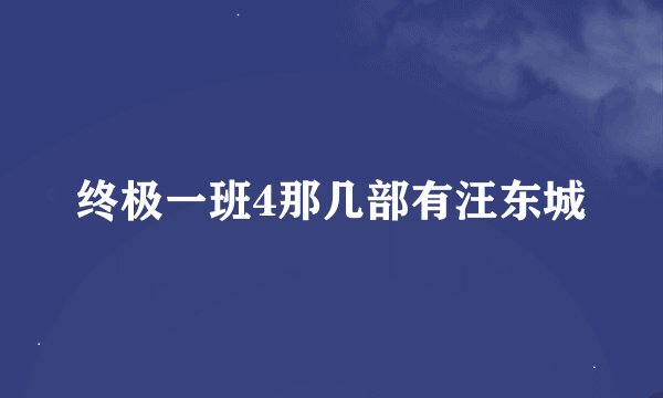 终极一班4那几部有汪东城