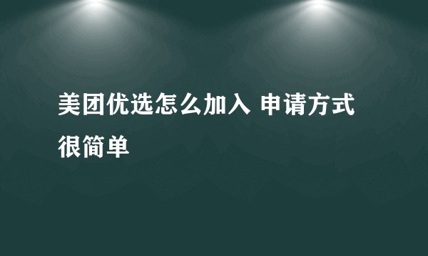 美团优选怎么加入 申请方式很简单