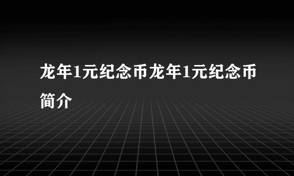 龙年1元纪念币龙年1元纪念币简介
