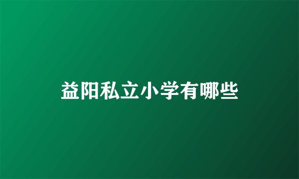 益阳私立小学有哪些