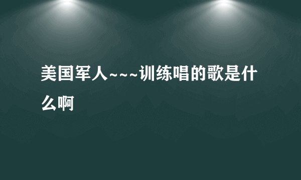 美国军人~~~训练唱的歌是什么啊