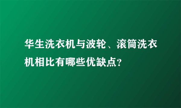 华生洗衣机与波轮、滚筒洗衣机相比有哪些优缺点?