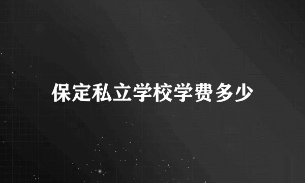 保定私立学校学费多少