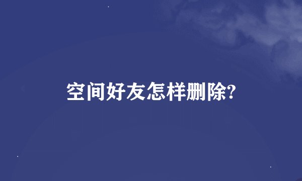 空间好友怎样删除?