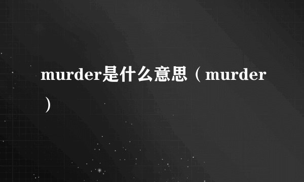 murder是什么意思（murder）