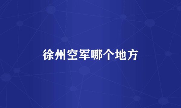 徐州空军哪个地方