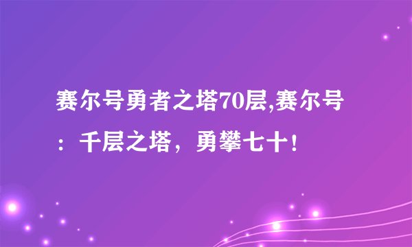 赛尔号勇者之塔70层,赛尔号：千层之塔，勇攀七十！