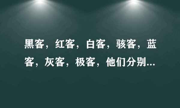 黑客，红客，白客，骇客，蓝客，灰客，极客，他们分别是干什么的？