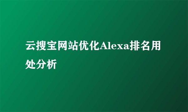 云搜宝网站优化Alexa排名用处分析