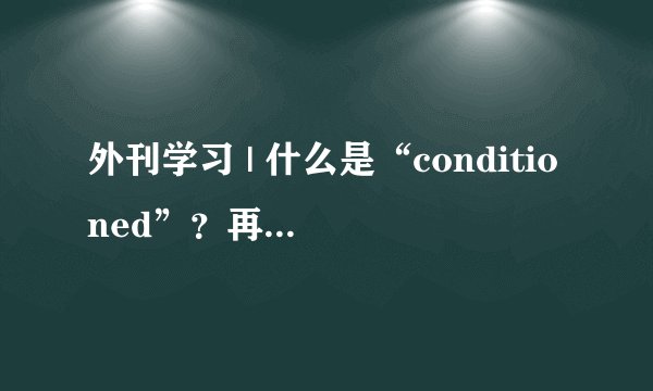 外刊学习 | 什么是“conditioned”？再谈“习惯做某事”的相关表达