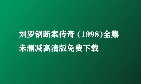 刘罗锅断案传奇 (1998)全集未删减高清版免费下载