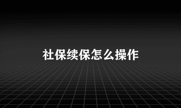 社保续保怎么操作