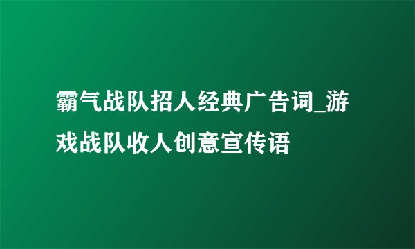 霸气战队招人经典广告词_游戏战队收人创意宣传语