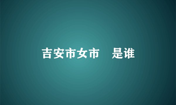 吉安市女市長是谁