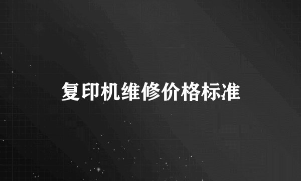 复印机维修价格标准