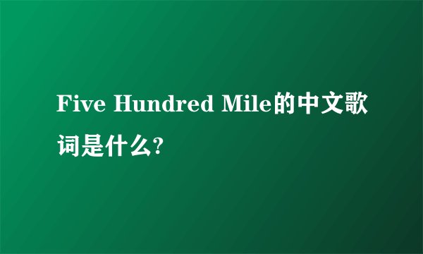 Five Hundred Mile的中文歌词是什么?