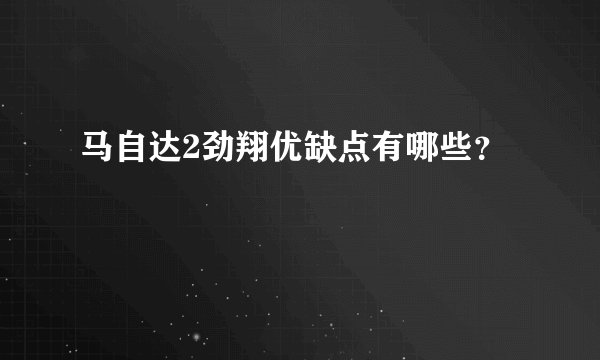 马自达2劲翔优缺点有哪些？