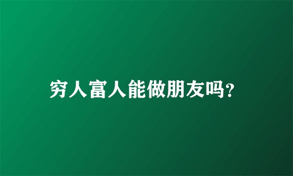 穷人富人能做朋友吗？