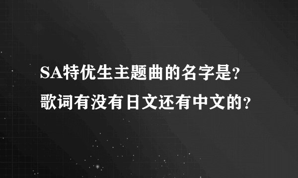 SA特优生主题曲的名字是？歌词有没有日文还有中文的？