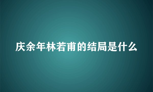 庆余年林若甫的结局是什么