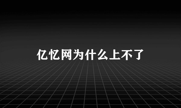 亿忆网为什么上不了